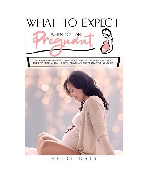 What to Expect When You Are Pregnant: The First-Time Pregnancy Handbook, The Gift of Being A Mother. Discover Pregnancy and Birth as Well As The Postp