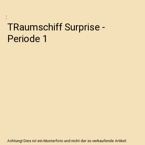 (T)raumschiff Surprise - Periode 1