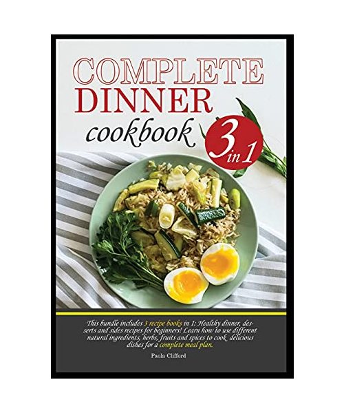 Complete Dinner Cookbook: This bundle contains 3 recipe books in 1: healthy dinner, desserts and sides recipes for beginner. Learn how to use ... delicious dishes for your complete meal plan.