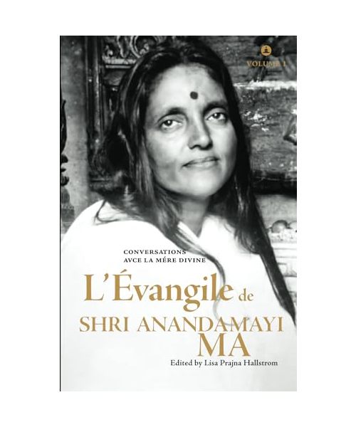 L’Évangile de Shri Anandamayi Ma - Volume 1: Conversations Avec La Mère Divine