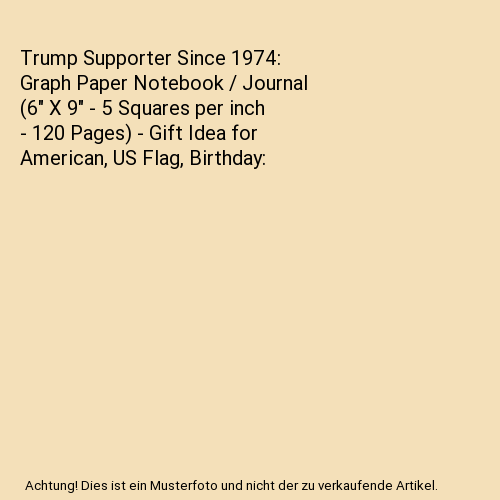 Trump Supporter Since 1974: Graph Paper Notebook / Journal (6" X 9" - 5 Squares per inch - 120 Pages) - Gift Idea for American, US Flag, Birthday