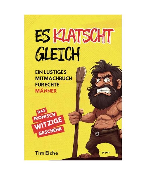 ES KLATSCHT GLEICH - Ein lustiges Mitmachbuch für echte Männer: Das ultimativ witzige Geschenk für (männliche) Freunde, Familie und Arbeitskollegen