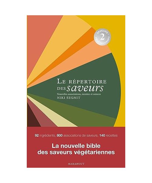 Le répertoire des saveurs 2 - Saveurs végétariennes: Saveurs végétariennes, associations, recettes et astuces