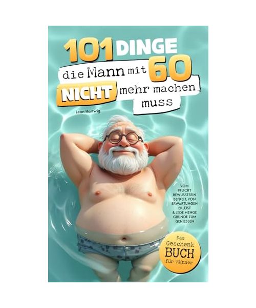 101 Dinge, die Mann mit 60 nicht mehr machen muss