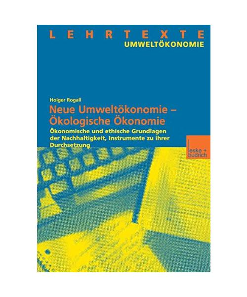 Ökologische Ökonomie - Neue Umweltökonomie: Ökonomische und ethische Grundlagen der Nachhaltigkeit, Instrumente zu ihrer Durchsetzung