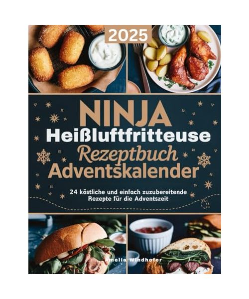 Ninja Heißluftfritteuse Rezeptebuch Adventskalender: 24 köstliche und einfach zuzubereitende Rezepte für die Adventszeit