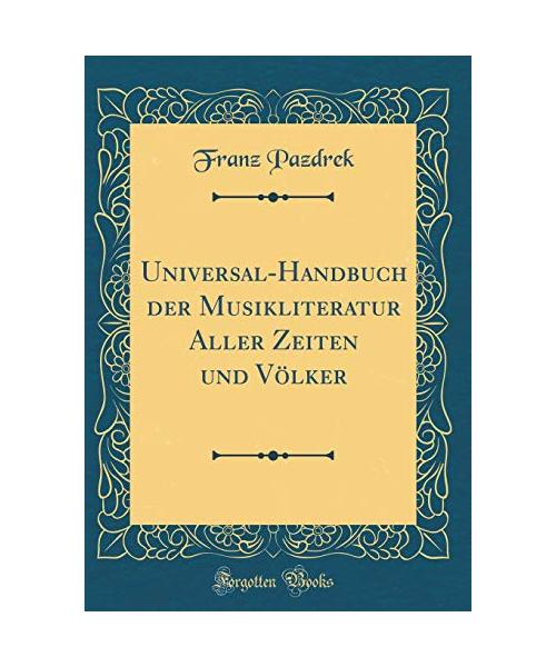 Universal-Handbuch der Musikliteratur Aller Zeiten und Völker (Classic Reprint)
