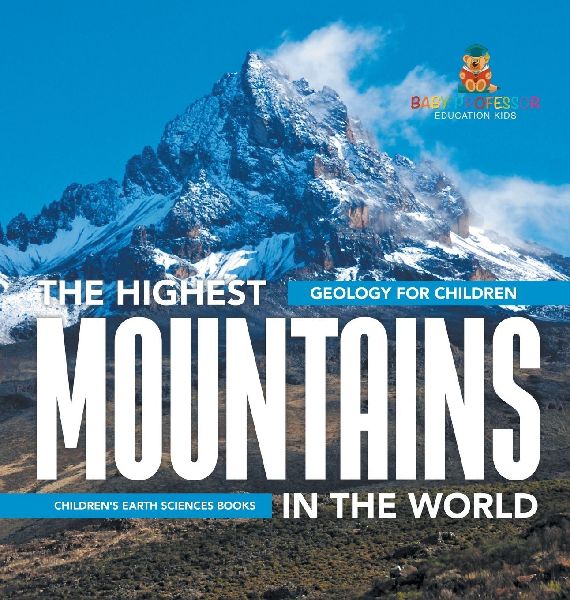 The Highest Mountains In The World - Geology for Children | Children's Earth Sciences Books