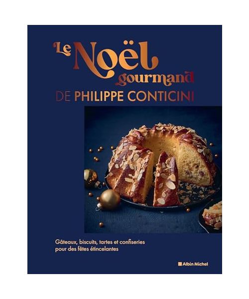 Le Noël gourmand de Philippe Conticini: Gâteaux, biscuits, tartes et confiseries pour des fêtes étincelantes