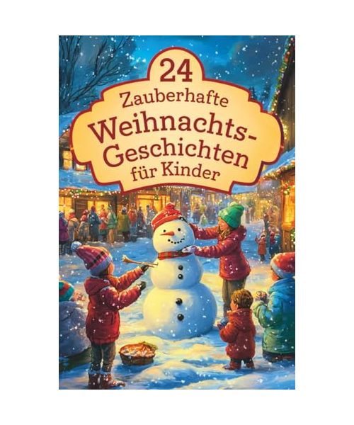 24 zauberhafte Weihnachtsgeschichten für Kinder: Für eine magische Adventszeit – 24 liebevolle Vorlesegeschichten für Kinder und die ganze Familie