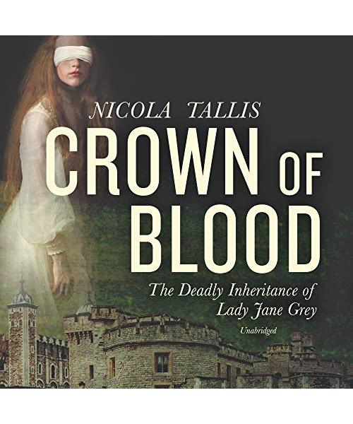 Crown of Blood: The Deadly Inheritance of Lady Jane Grey