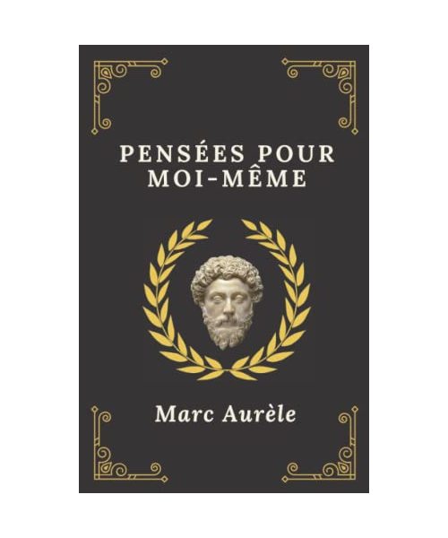 Pensées pour moi-même | Marc-Aurèle: Texte intégral (Annoté d'une biographie)