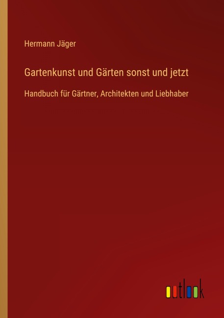 Gartenkunst und Gärten sonst und jetzt