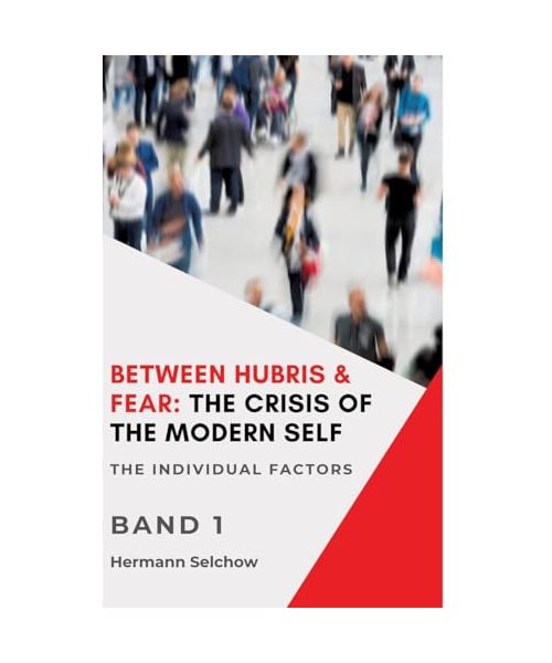 Between Hubris & Fear: The Crisis of the Modern Self Volume I
