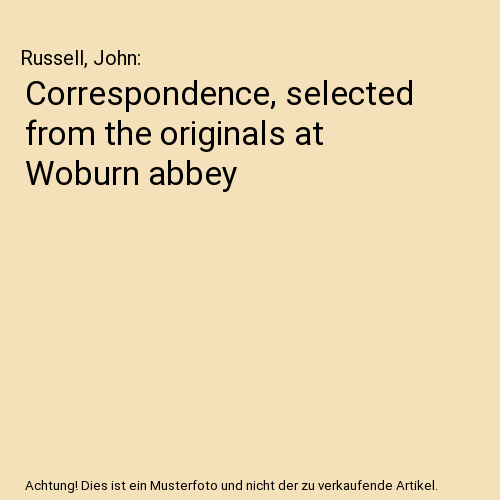 Correspondence, selected from the originals at Woburn abbey