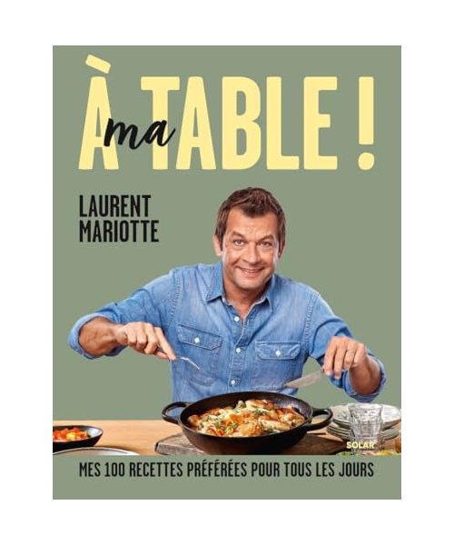 A ma table !: Mes 100 recettes préférées pour tous les jours
