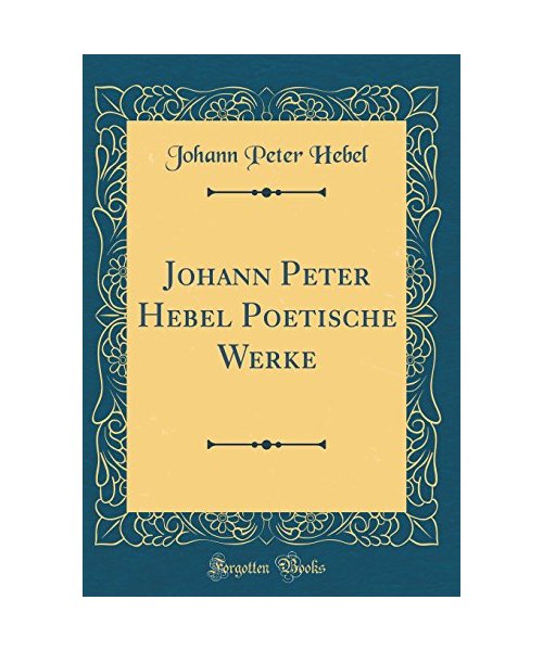 Johann Peter Hebel Poetische Werke (Classic Reprint)