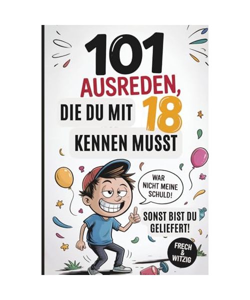 101 Ausreden, die du mit 18 kennen musst – sonst bist du geliefert: Das witzige Geschenk zum 18. Geburtstag für Jungs – mit den besten Sprüchen und Ausreden
