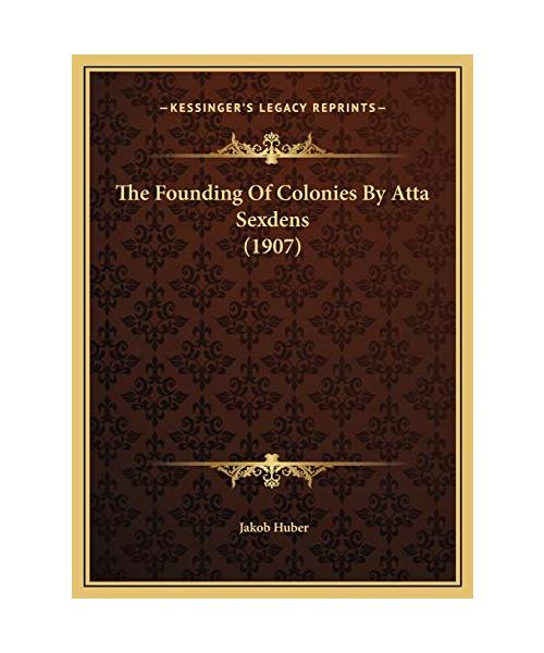 The Founding Of Colonies By Atta Sexdens (1907)