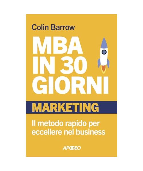 MBA in 30 giorni. Marketing. Il metodo rapido per eccellere nel business