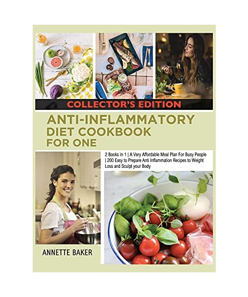 Anti-Inflammatory Diet Cookbook For One: 2 Books in 1 A Very Affordable Meal Plan For Busy People 200 Easy to Prepare Anti Inflammation Recipes to Wei