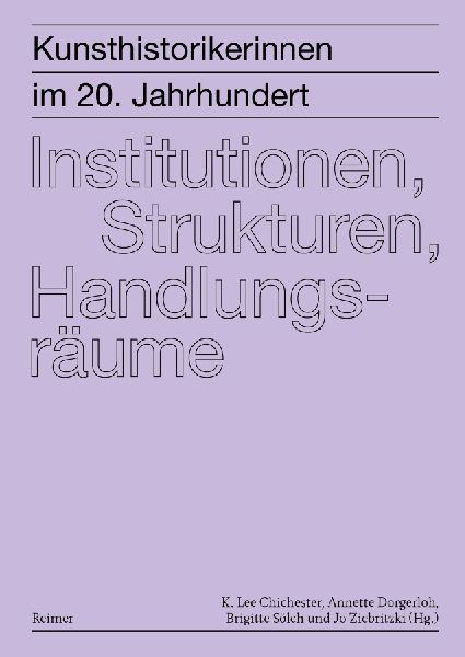 Kunsthistorikerinnen im 20. Jahrhundert 2: Institutionen, Strukturen, Handlungsräume