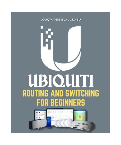 Ubiquiti Routing and Switching for Beginners: Master The Essentials Of Routing Switching Firewall Nat VPN And Network Troubleshooting With Clear Explanations Practical Labs And Step By Step Guidance