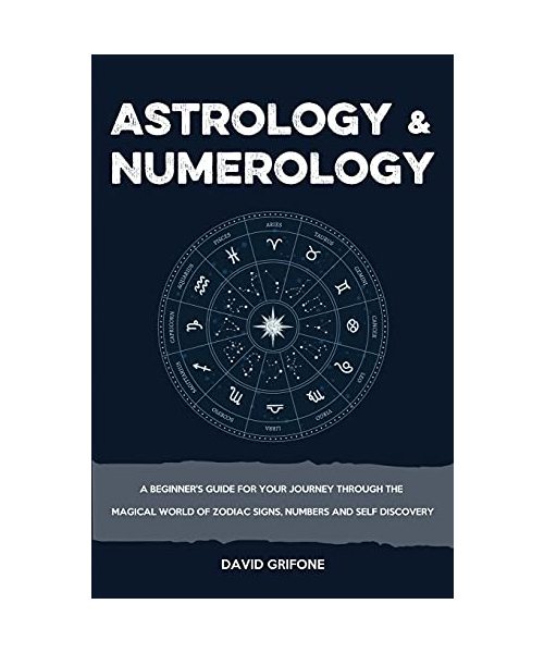 Astrology & Numerology: A Beginner's Guide for Your Journey Through The Magical World of Zodiac Signs, Numbers and Self Discovery