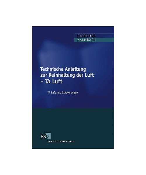 Technische Anleitung zur Reinhaltung der Luft : TA Luft mit Erläuterungen ; Verordnung über genehmigungsbedürftige Anlagen ; Ver