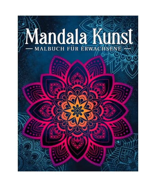 Mandala Kunst: Malbuch für Erwachsene mit entspannenden und inspirierenden Designs
