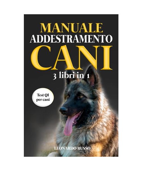 Manuale Addestramento Cani (3 Libri in 1): Educazione Cinofila, Addestramento Cani, Esercizi Mentali per Cani. I Migliori Esercizi di Educazione Cinofila, con il Manuale più Completo di Sempre