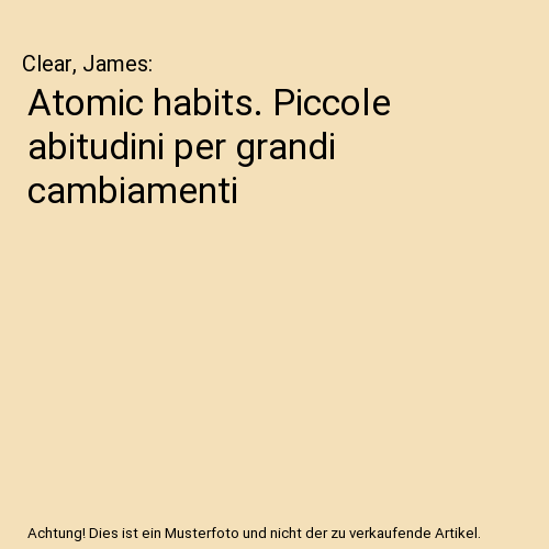 Atomic habits. Piccole abitudini per grandi cambiamenti