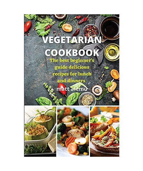 Vegetarian Cookbook: The best beginner's guide delicious recipes for lunch and dinners