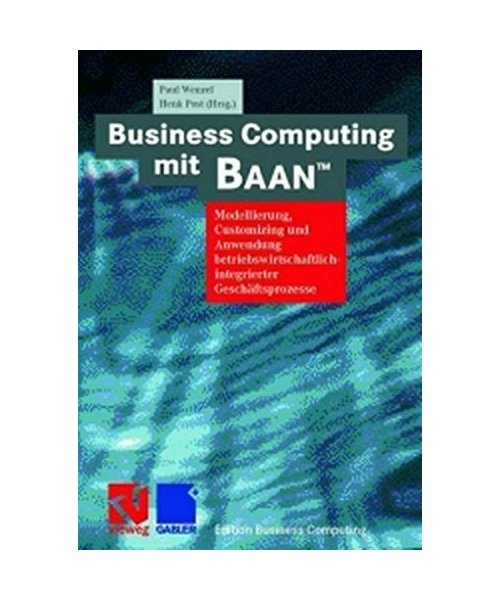 Business Computing mit BAAN™: Modellierung, Customizing und Anwendung betriebswirtschaftlich-integrierter Geschäftsprozesse (Edition Business Computing)