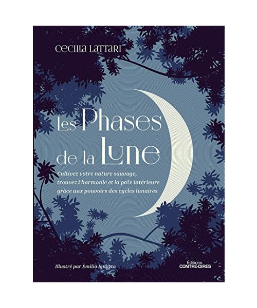 Les phases de la lune: Cultivez votre nature sauvage, trouvez l'harmonie et la paix intérieure grâce aux pouvoirs des cycles lunaires