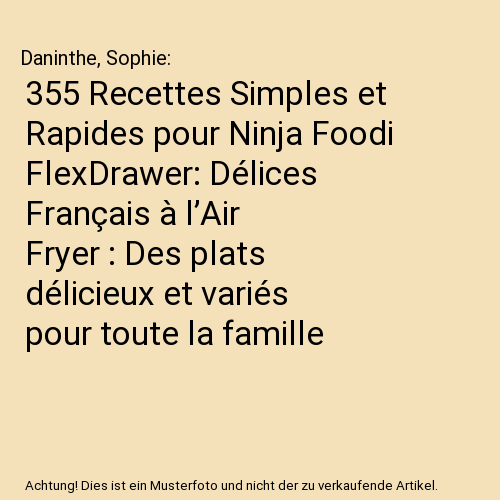 355 Recettes Simples et Rapides pour Ninja Foodi FlexDrawer: Délices Français à l’Air Fryer : Des plats délicieux et variés pour toute la famille