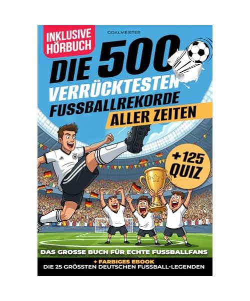 Die 500 verrücktesten Fußballrekorde aller Zeiten: Das große Buch für wahre Fußballfans – perfektes Geschenk für Kinder, Jungen und Männer – ideal zu Weihnachten, zum Geburtstag oder zum Schulanfang