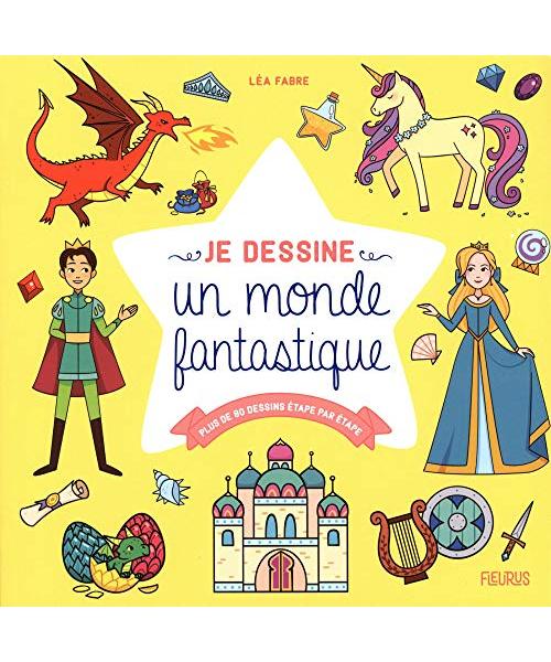 Je dessine un monde fantastique: Plus de 80 dessins étape par étape