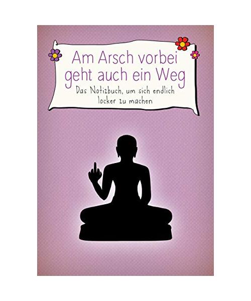 Am Arsch vorbei geht auch ein Weg - Das Notizbuch, um sich endlich locker zu machen