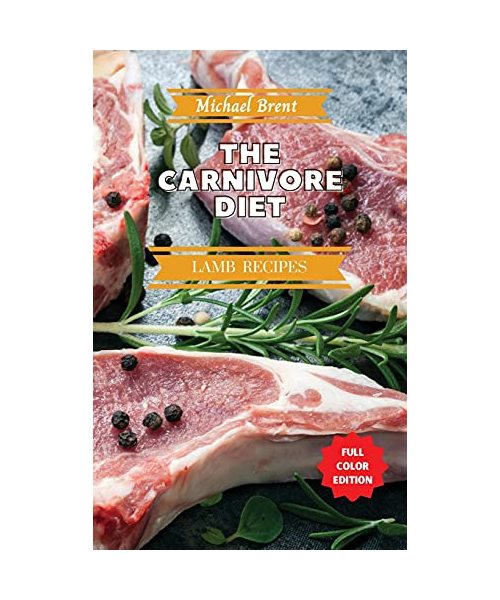 Carnivore Diet Cookbook - Lamb Recipes: How to Get Lean, Build Muscles and Boost Strength Safely with the Meat Based Diet
