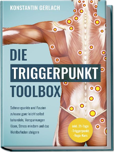Die Triggerpunkte Toolbox: Schmerzpunkte und Faszien zuhause ganz leicht selbst behandeln, Verspannungen lösen, Stress mindern und das Wohlbefinden steigern - inkl. 21-Tage-Triggerpunkt-Yoga-Kurs