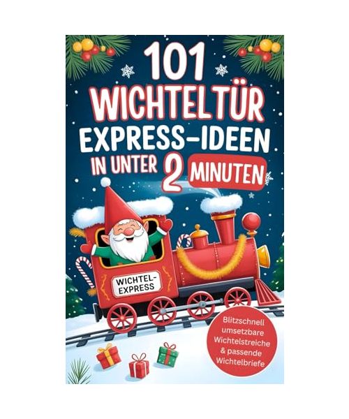 101 Wichteltür Express-Ideen in unter 2 Minuten: Blitzschnell umsetzbare Wichtelstreiche & passende Wichtelbriefe für Eltern mit wenig Zeit - stressfrei durch die Adventszeit