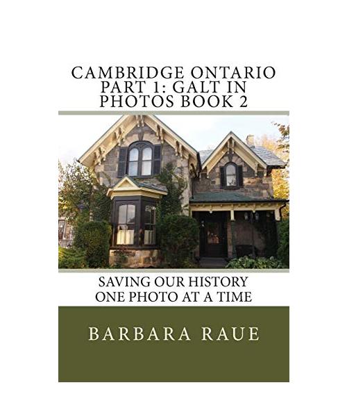 Cambridge Ontario Part 1: Galt in Photos Book 2: Saving Our History One Photo at a Time (Cruising Ontario, Band 39)