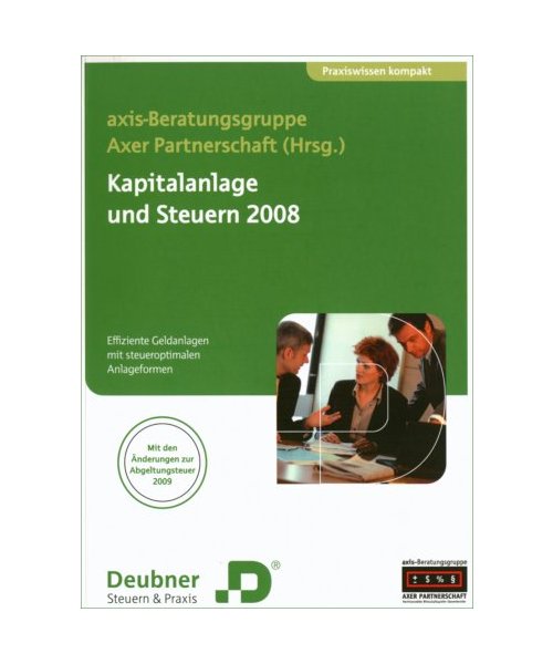 Kapitalanlage und Steuern 2008: Effiziente Geldanlagen mit steueroptimalen Anlageformen