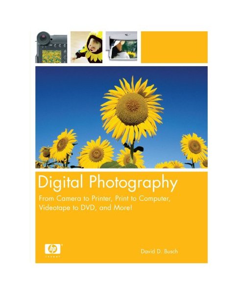 Digital Photography: From Camera to Printer, Print to Computer, Videotape to DVD, and More!