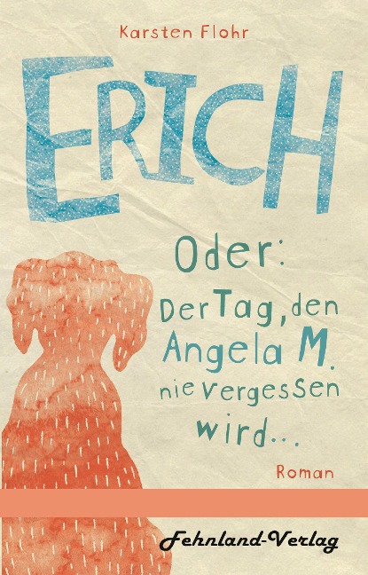 Erich. Oder: Der Tag, den Angela M. nie vergessen wird