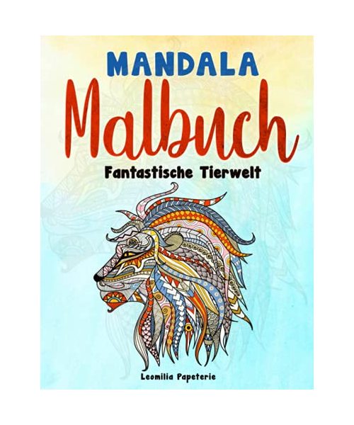 MANDALA MALBUCH - Fantastische Tierwelt: 32 fantastische Tier-Mandalas zum Ausmalen. Für Klein und Groß (Kinder ab 10 Jahren und Erwachsene!)