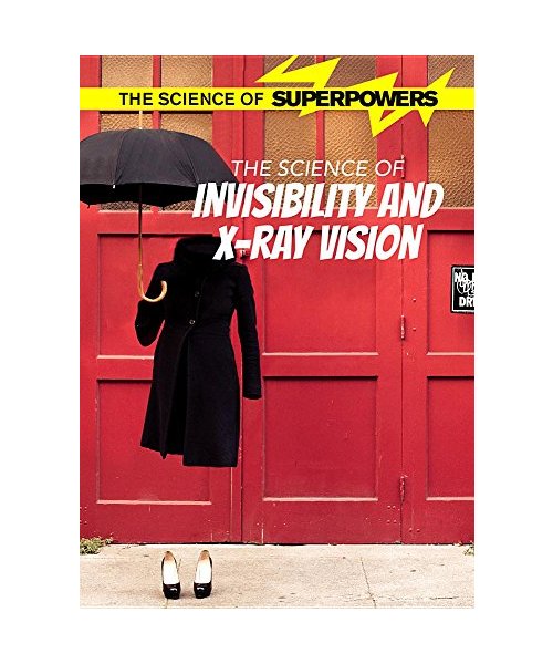 The Science of Invisibility and X-Ray Vision (Science of Superpowers)