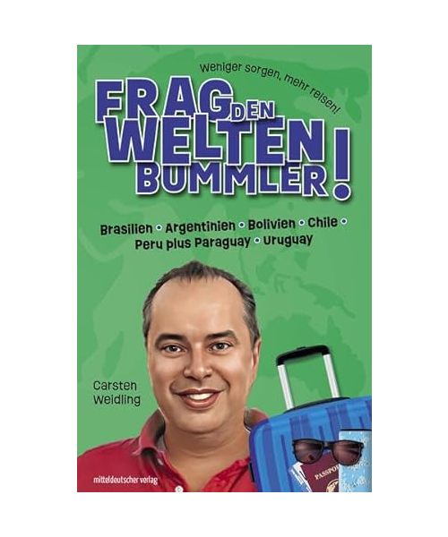 Frag den Weltenbummler! Brasilien, Argentinien, Bolivien, Chile, Peru plus Paraguay, Uruguay