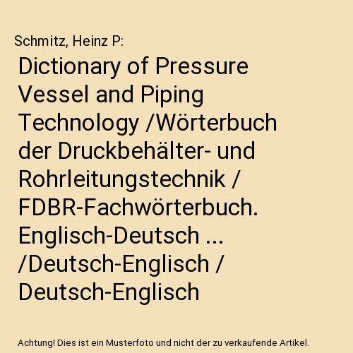 Dictionary of Pressure Vessel and Piping Technology /Wörterbuch der Druckbehälter- und Rohrleitungstechnik / FDBR-Fachwörterbuch. Englisch-Deutsch ... /Deutsch-Englisch / Deutsch-Englisch